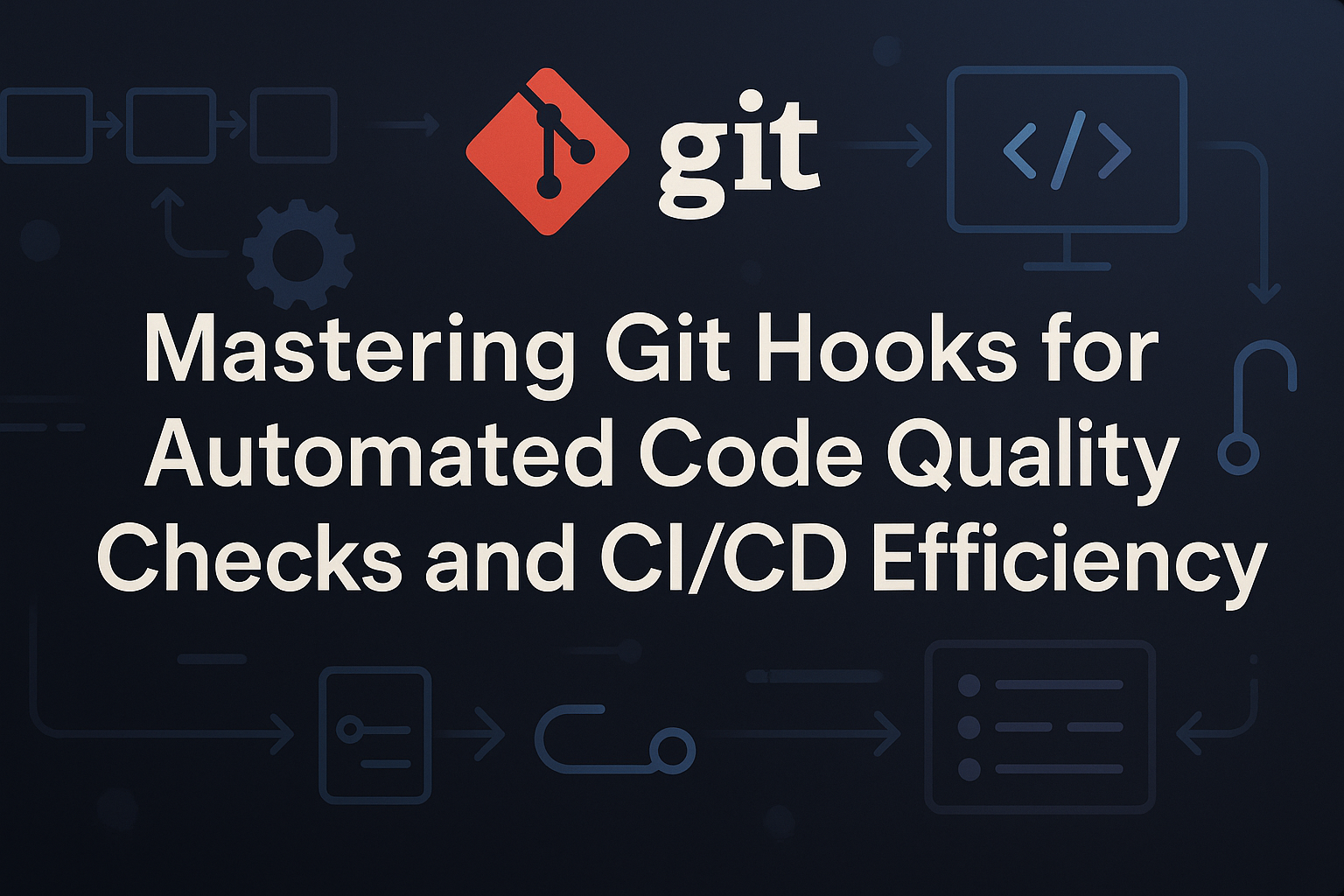 Mastering Git Hooks for Automated Code Quality Checks and CI/CD Efficiency